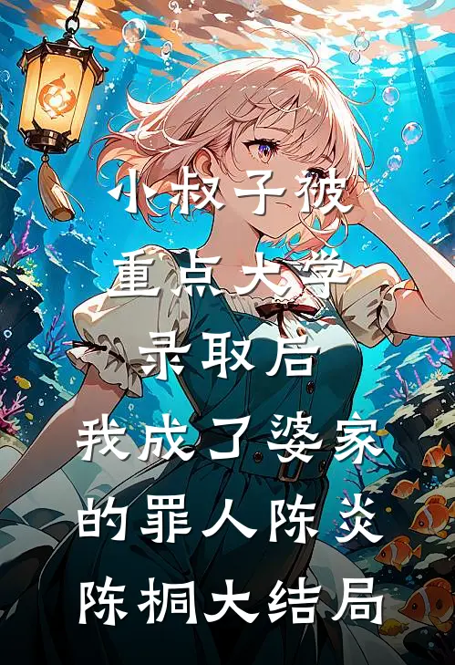 小叔子被重点大学录取后，我成了婆家的罪人陈炎陈桐大结局