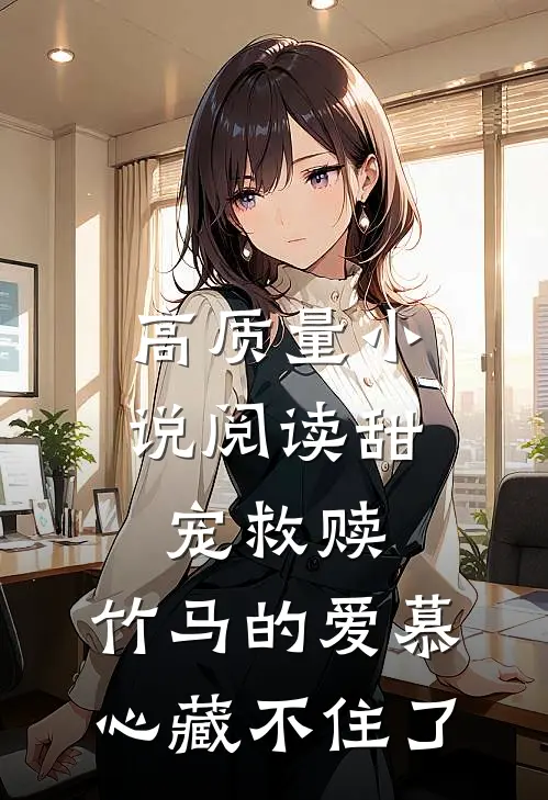 高质量小说阅读甜宠救赎：竹马的爱慕心藏不住了