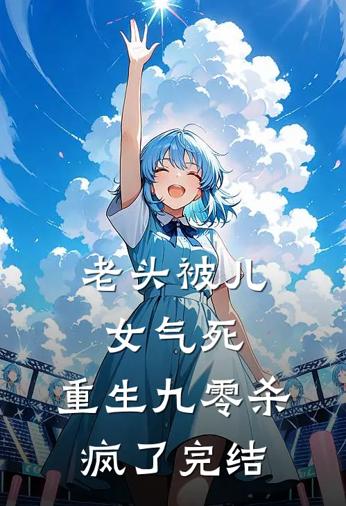老头被儿女气死，重生九零杀疯了完结