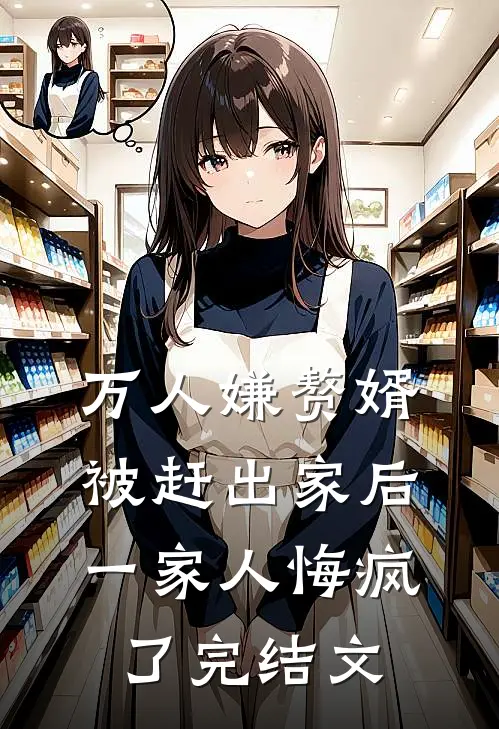 万人嫌赘婿被赶出家后，一家人悔疯了完结文