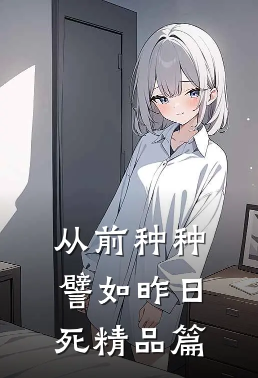 从前种种，譬如昨日死精品篇