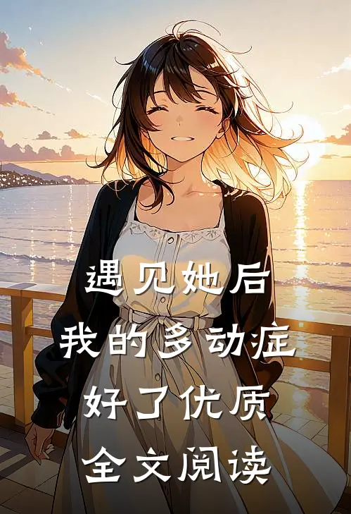 遇见她后，我的多动症好了优质全文阅读