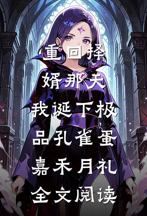 重回择婿那天，我诞下极品孔雀蛋嘉禾月礼全文阅读