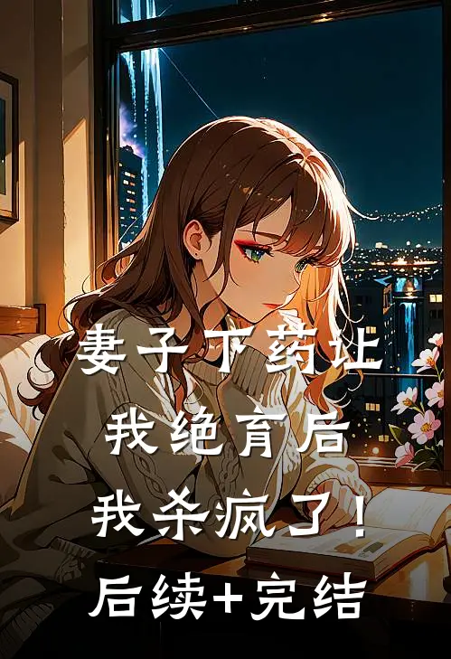 妻子下药让我绝育后，我杀疯了！后续+完结