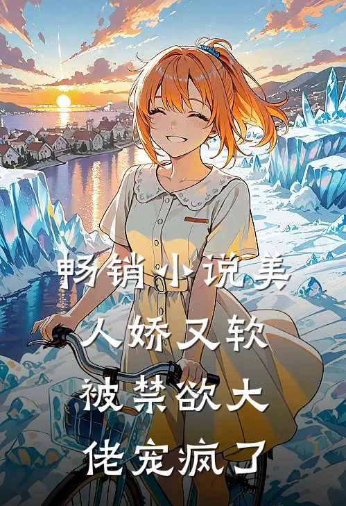 畅销小说美人娇又软，被禁欲大佬宠疯了