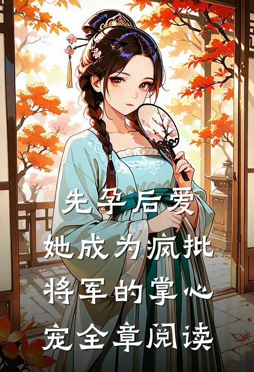 先孕后爱，她成为疯批将军的掌心宠全章阅读