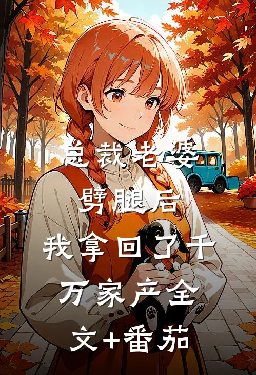 总裁老婆劈腿后，我拿回了千万家产全文+番茄