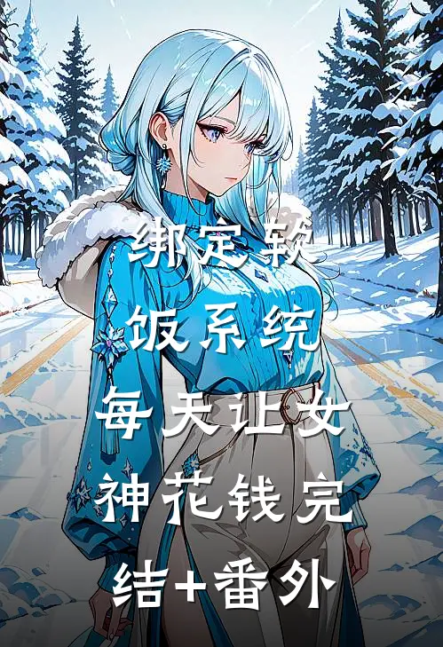 绑定软饭系统，每天让女神花钱完结+番外