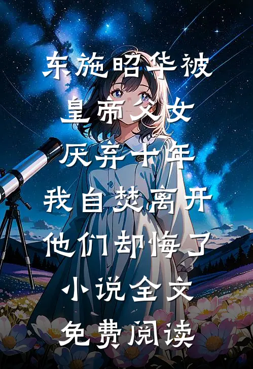 东施昭华被皇帝父女厌弃十年，我自焚离开他们却悔了小说全文免费阅读
