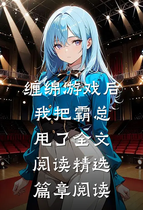 缠绵游戏后，我把霸总甩了全文阅读精选篇章阅读