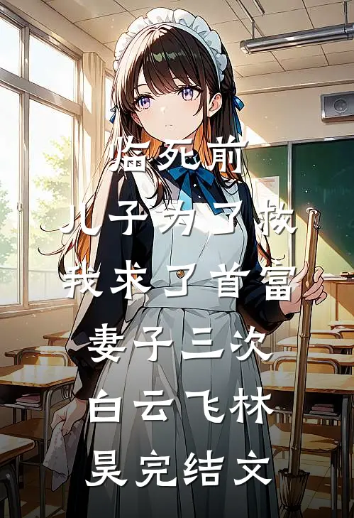 临死前，儿子为了救我求了首富妻子三次白云飞林昊完结文