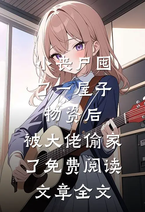 小丧尸囤了一屋子物资后,被大佬偷家了免费阅读文章全文