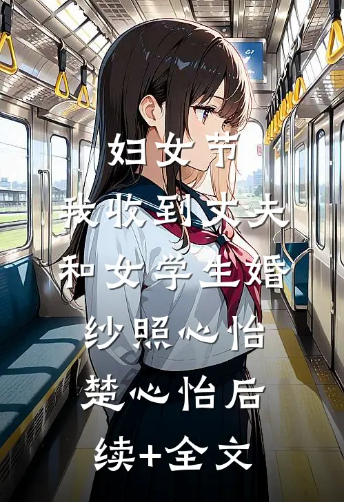 妇女节，我收到丈夫和女学生婚纱照心怡楚心怡后续+全文