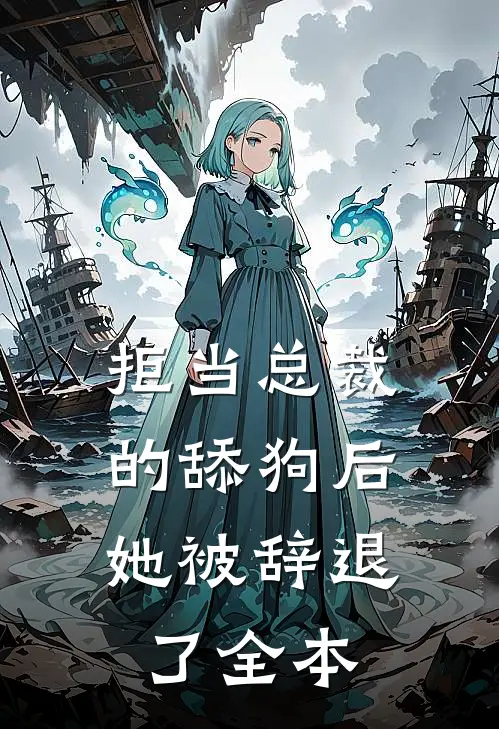 拒当总裁的舔狗后，她被辞退了全本