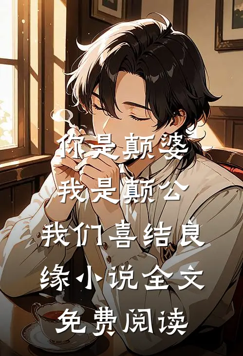 你是颠婆，我是颠公，我们喜结良缘小说全文免费阅读