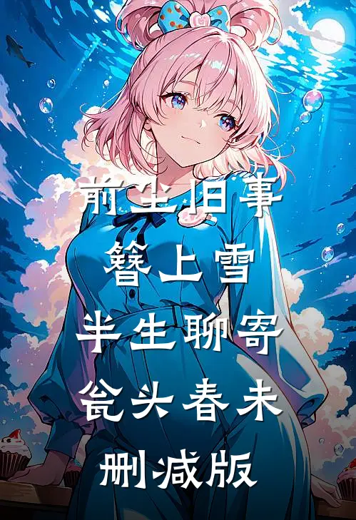前尘旧事簪上雪，半生聊寄瓮头春未删减版