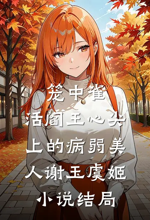 笼中雀：活阎王心尖上的病弱美人谢玉虞姬小说结局
