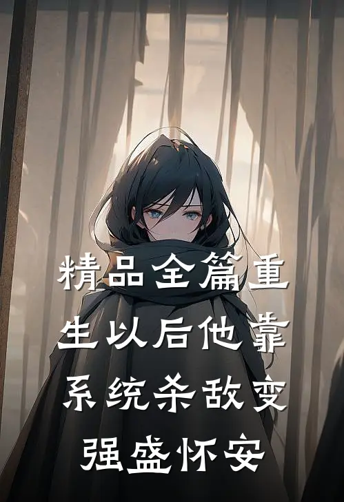 精品全篇重生以后他靠系统杀敌变强盛怀安