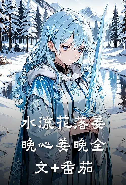 水流花落姜晚心姜晚全文+番茄