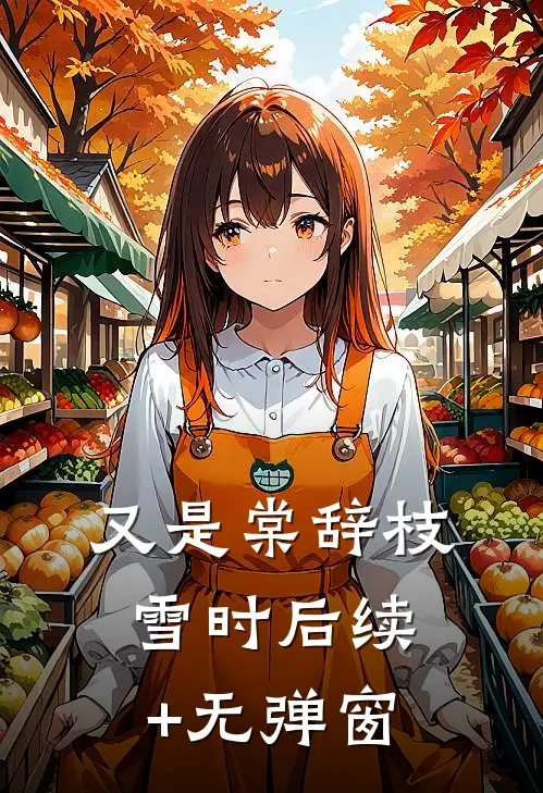 又是棠辞枝雪时后续+无弹窗