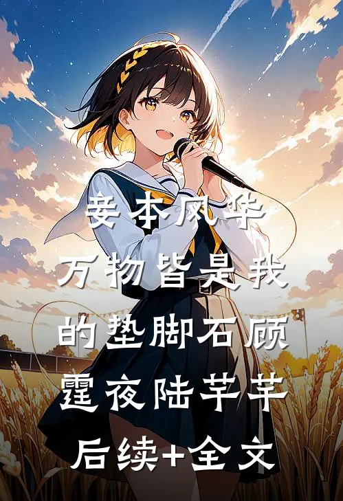 妾本风华，万物皆是我的垫脚石顾霆夜陆芊芊后续+全文