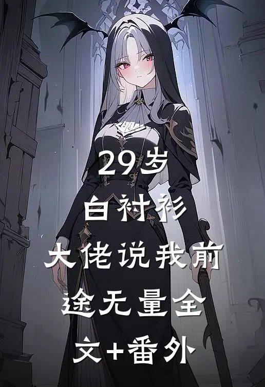 29岁白衬衫，大佬说我前途无量全文+番外