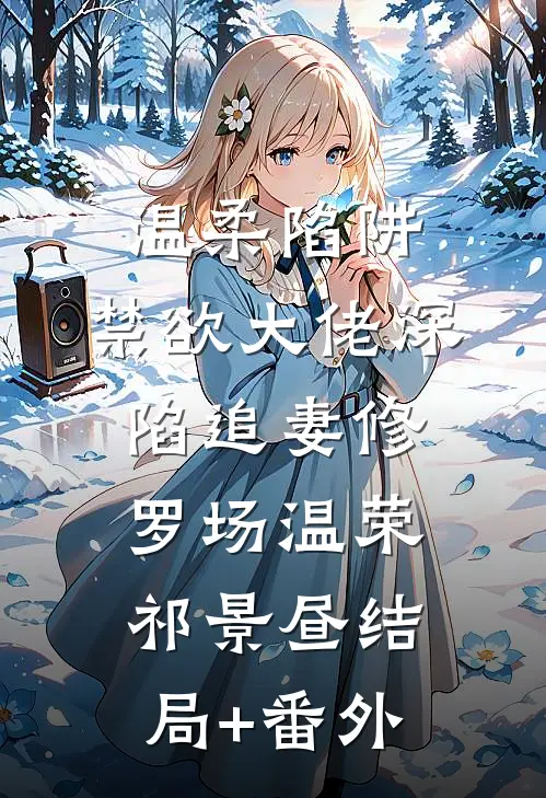 温柔陷阱：禁欲大佬深陷追妻修罗场温荣祁景昼结局+番外