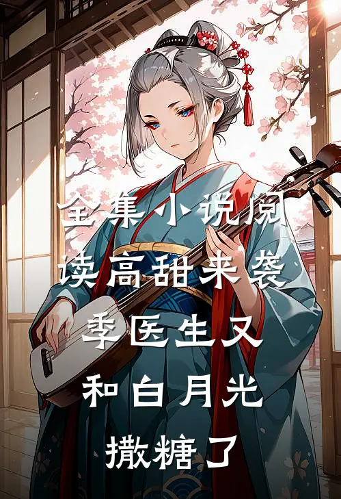 全集小说阅读高甜来袭：季医生又和白月光撒糖了