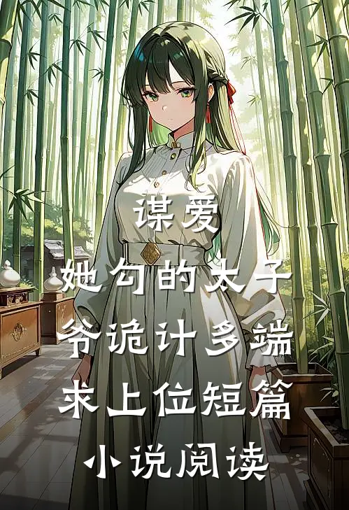 谋爱：她勾的太子爷诡计多端求上位短篇小说阅读