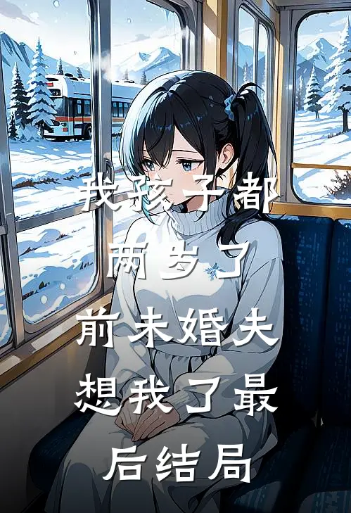 我孩子都两岁了，前未婚夫想我了最后结局