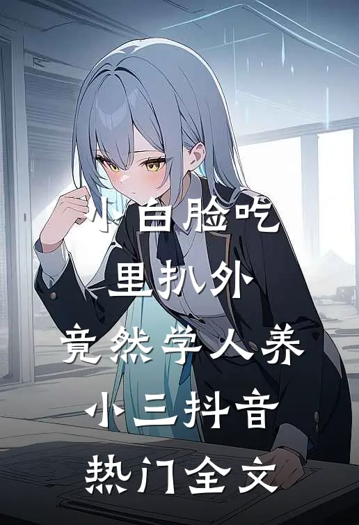 小白脸吃里扒外，竟然学人养小三抖音热门全文
