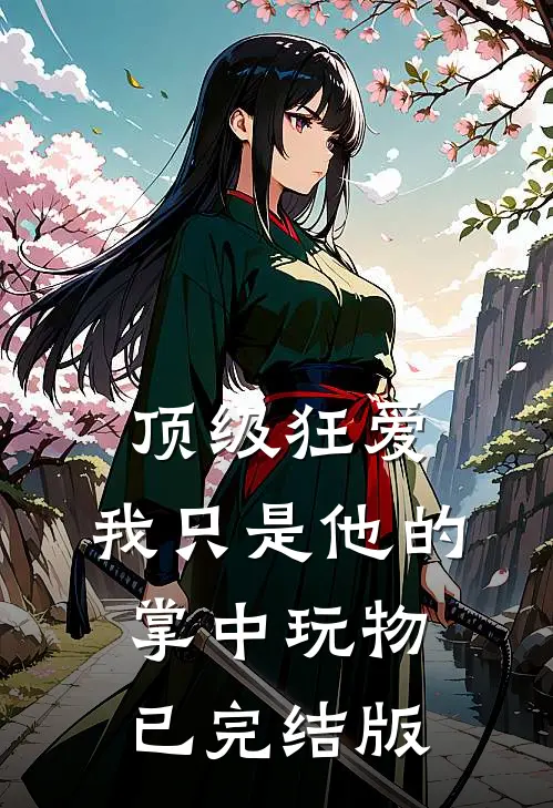 顶级狂爱：我只是他的掌中玩物已完结版