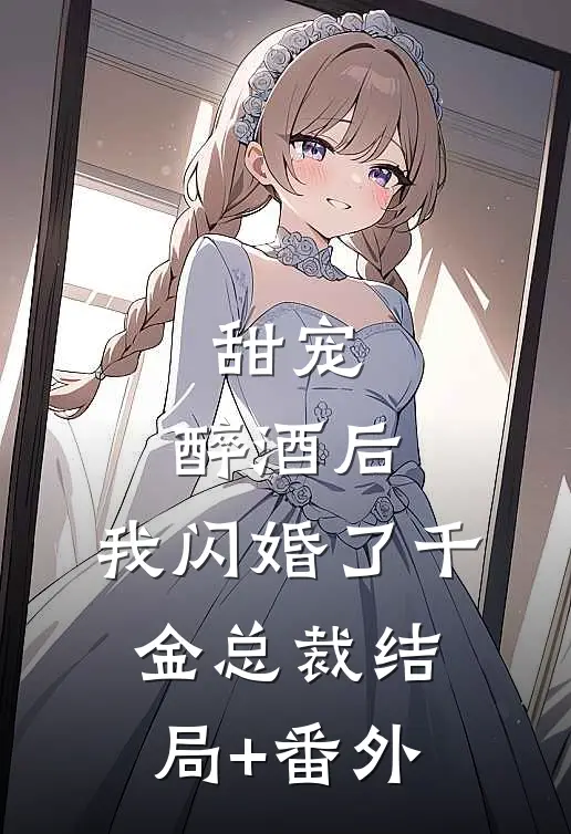 甜宠：醉酒后，我闪婚了千金总裁结局+番外