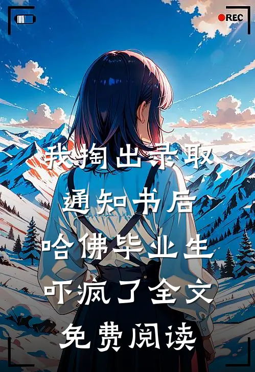 我掏出录取通知书后，哈佛毕业生吓疯了全文免费阅读