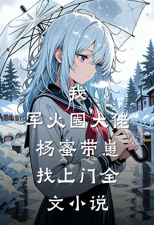 我，军火圈大佬，杨蜜带崽找上门全文小说
