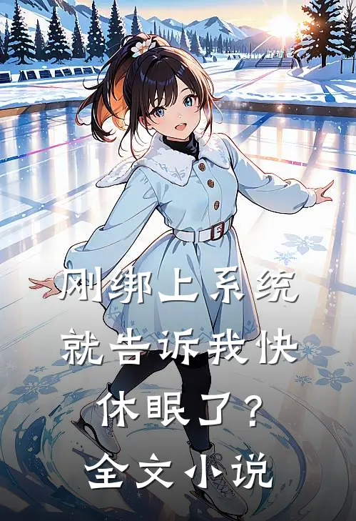 刚绑上系统，就告诉我快休眠了？全文小说