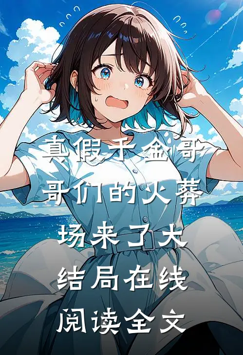 真假千金哥哥们的火葬场来了大结局在线阅读全文