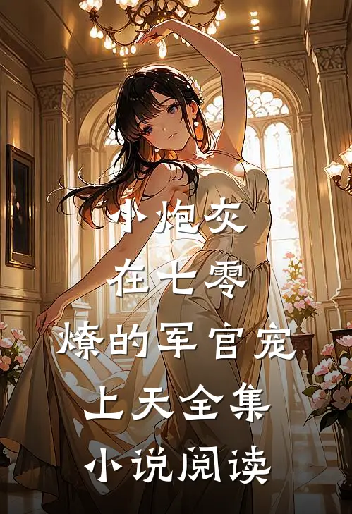 小炮灰在七零，燎的军官宠上天全集小说阅读