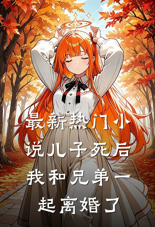 最新热门儿子死后,我和兄弟一起离婚了