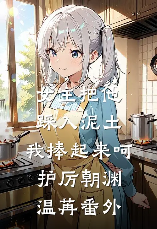 女主把他踩入泥土，我捧起来呵护厉朝渊温苒番外