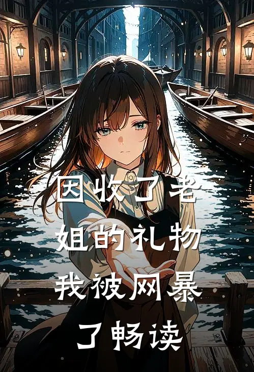 因收了老姐的礼物，我被网暴了畅读