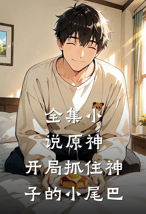 全集小说原神：开局抓住神子的小尾巴