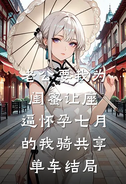 老公要我为闺蜜让座，逼怀孕七月的我骑共享单车结局