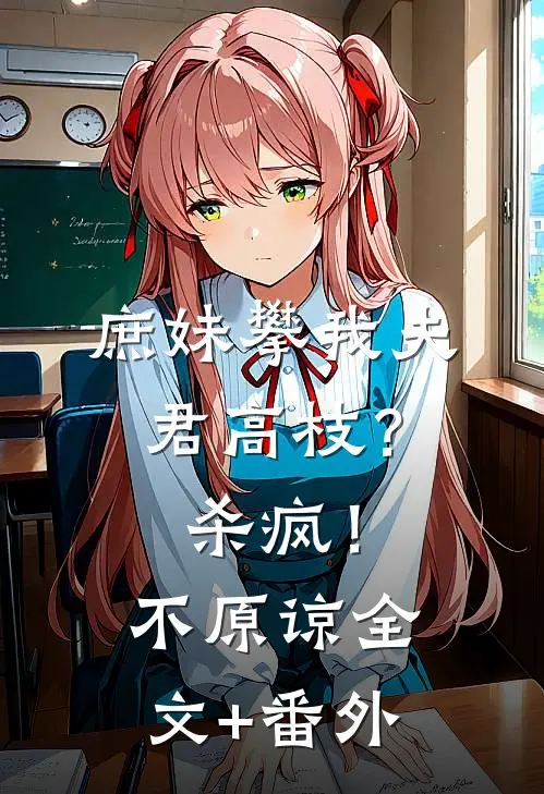 庶妹攀我夫君高枝？杀疯！不原谅全文+番外
