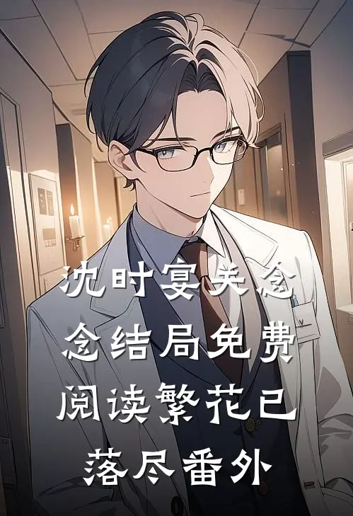 沈时宴关念念结局免费阅读繁花已落尽番外