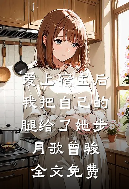 爱上宿主后，我把自己的腿给了她步月歌曾骏全文免费
