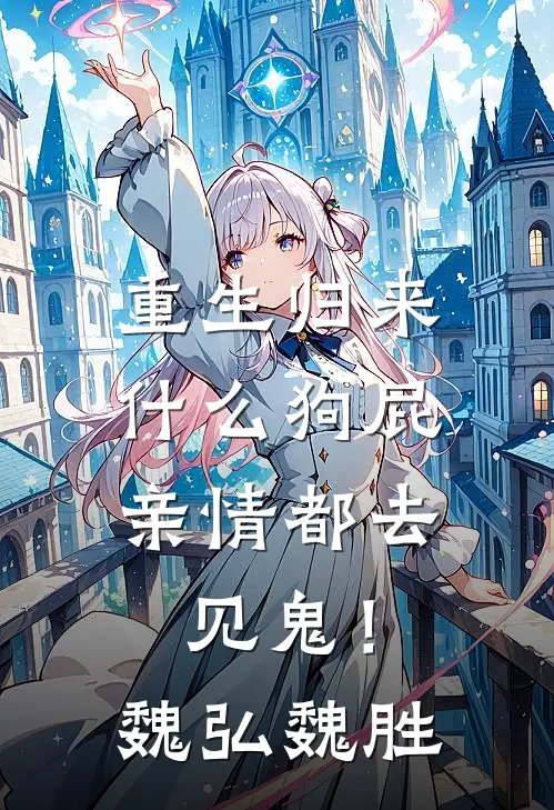 重生归来，什么狗屁亲情都去见鬼！魏弘魏胜