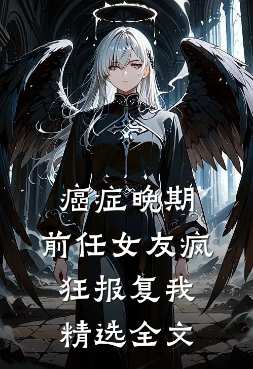 癌症晚期，前任女友疯狂报复我精选全文