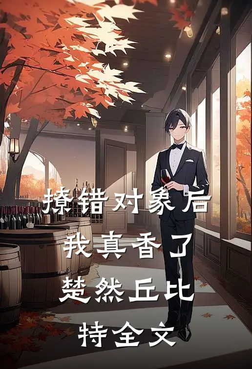 撩错对象后，我真香了楚然丘比特全文