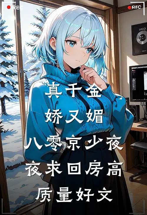 真千金娇又媚，八零京少夜夜求回房高质量好文